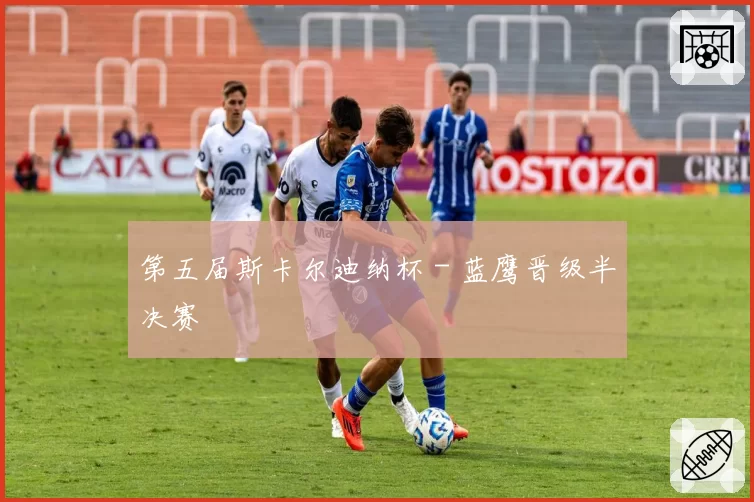 第五届斯卡尔迪纳杯 - 蓝鹰晋级半决赛