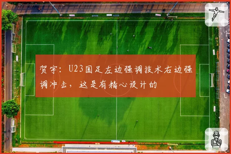 贺宇：U23国足左边强调技术右边强调冲击，这是有精心设计的