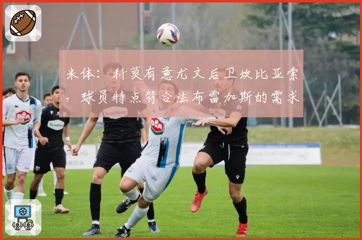 米体：科莫有意尤文后卫坎比亚索，球员特点符合法布雷加斯的需求