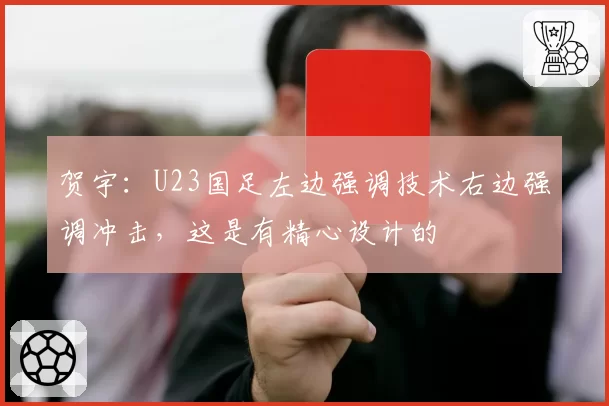贺宇：U23国足左边强调技术右边强调冲击，这是有精心设计的