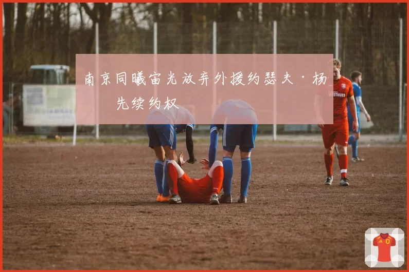 南京同曦宙光放弃外援约瑟夫·杨优先续约权